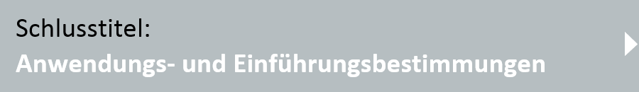 Schlusstitel: Anwendungs- und Einfuehrungsbestimmungen